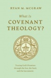 What Is Covenant Theology? Tracing God's Promises through the Son, the Seed, and the Sacraments